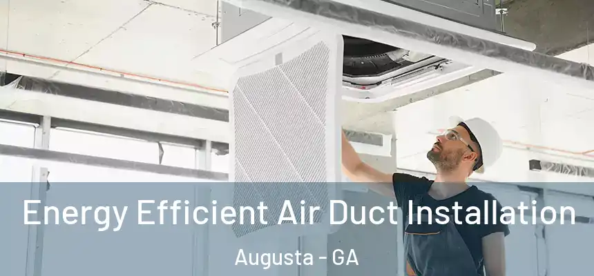 Energy Efficient Air Duct Installation Augusta - GA