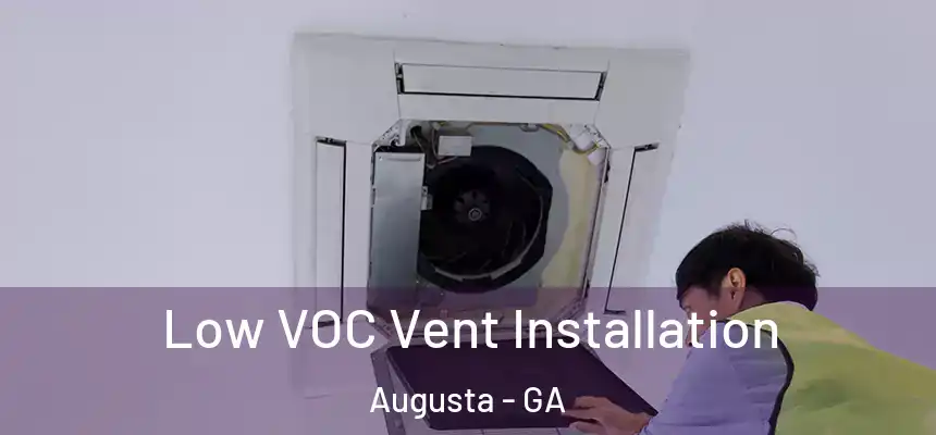  Low VOC Vent Installation Augusta - GA