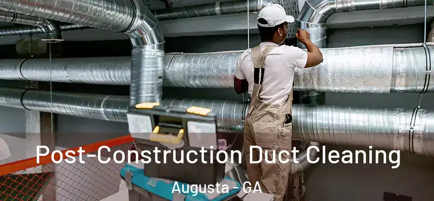 Post-Construction Duct Cleaning Augusta - GA