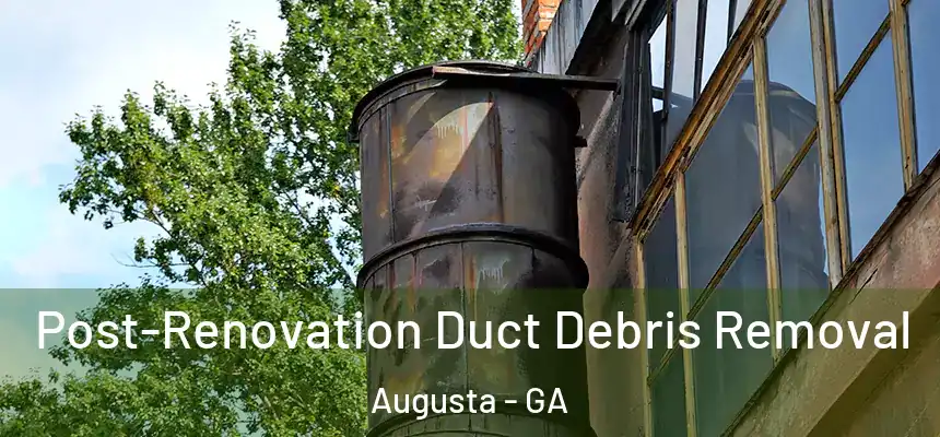 Post-Renovation Duct Debris Removal Augusta - GA